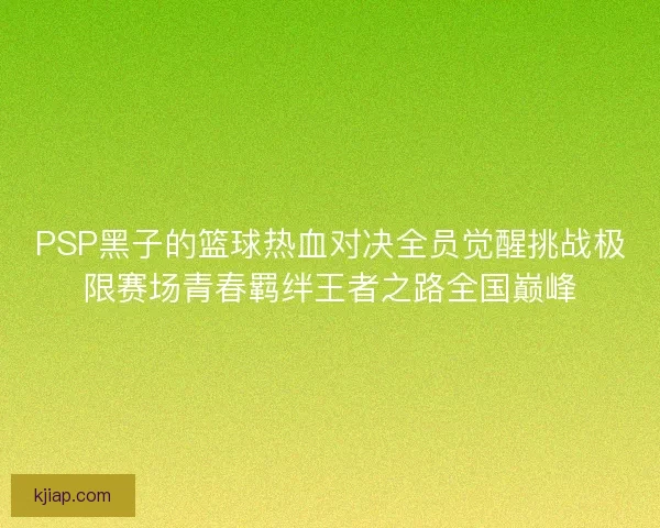 PSP黑子的篮球热血对决全员觉醒挑战极限赛场青春羁绊王者之路全国巅峰